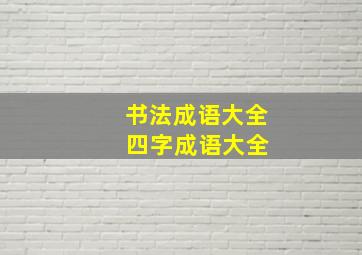 书法成语大全 四字成语大全